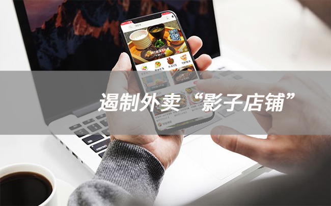 遏制外卖“影子店铺”，偏门歪道不可取！